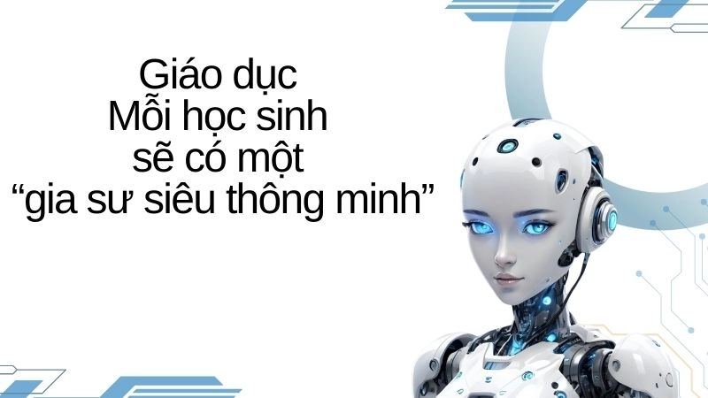 Giáo dục - Mỗi học sinh sẽ có một “gia sư siêu thông minh”