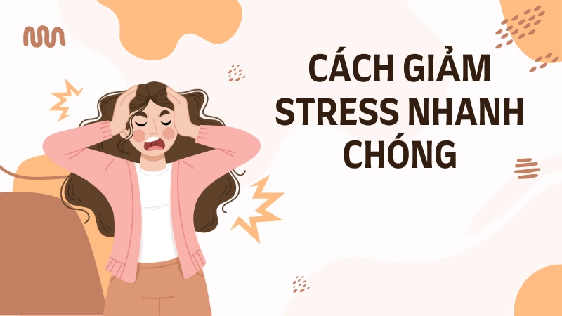 Cách giảm stress nhanh chóng và hiệu quả tại nhà