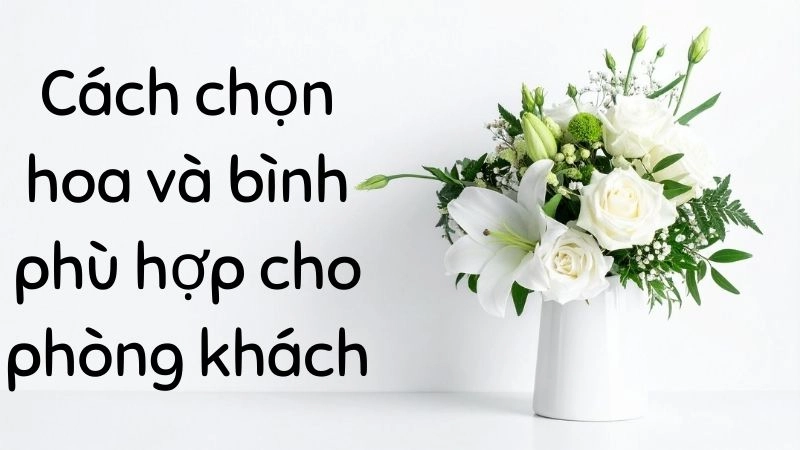 Cách chọn hoa và bình phù hợp cho phòng khách