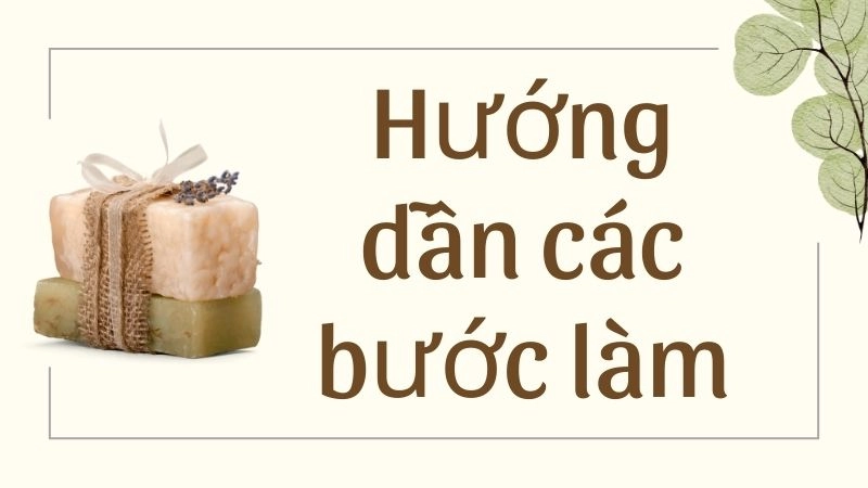 Hướng dẫn các bước làm xà phòng handmade chi tiết