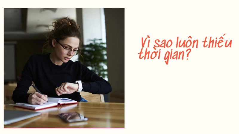 Vì sao luôn thiếu thời gian dù bạn đã rất cố gắng