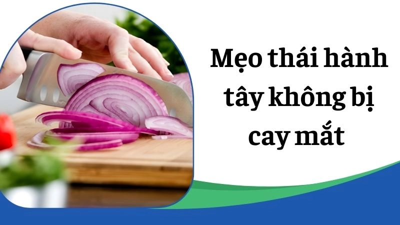 Cơ chế khoa học khiến mắt bạn lệ rơi khi thái hành