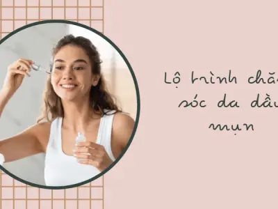 Chăm sóc da dầu mụn- Bí quyết làm sạch sâu và ngừa thâm