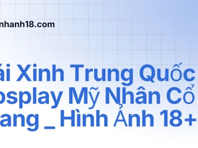 Khám Phá Vẻ Đẹp Gái Xinh Trung Quốc Cosplay Đầy Thu Hút Năm 2026
